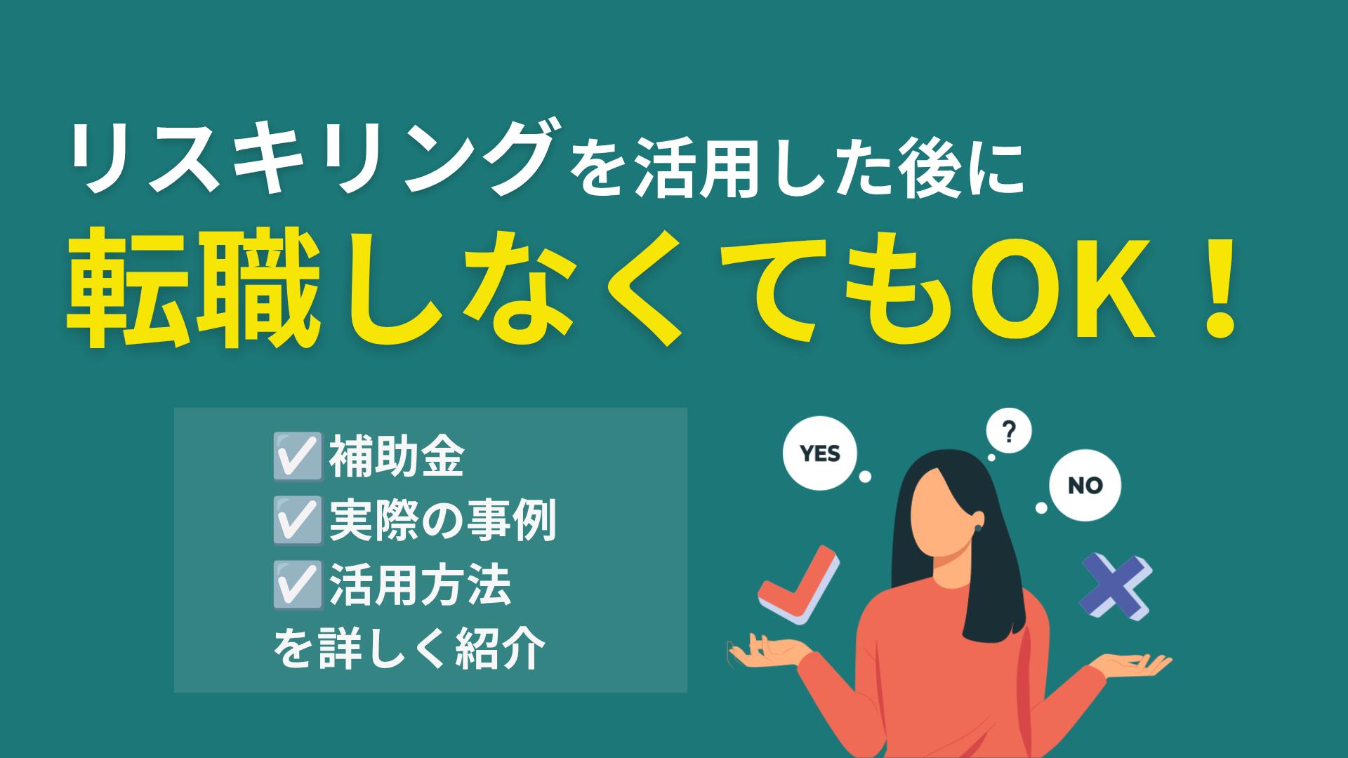 タグ リスキリング 転職しない リスキリングは転職しなくてもOKです。在職中でも使える補助金の条件、活用方法、転職を前提としないおすすめリスキリングスクール、転職しなかった人の体験談を解説します。
今の会社でキャリアアップ、スキルアップしたい人はぜひ読んでください。