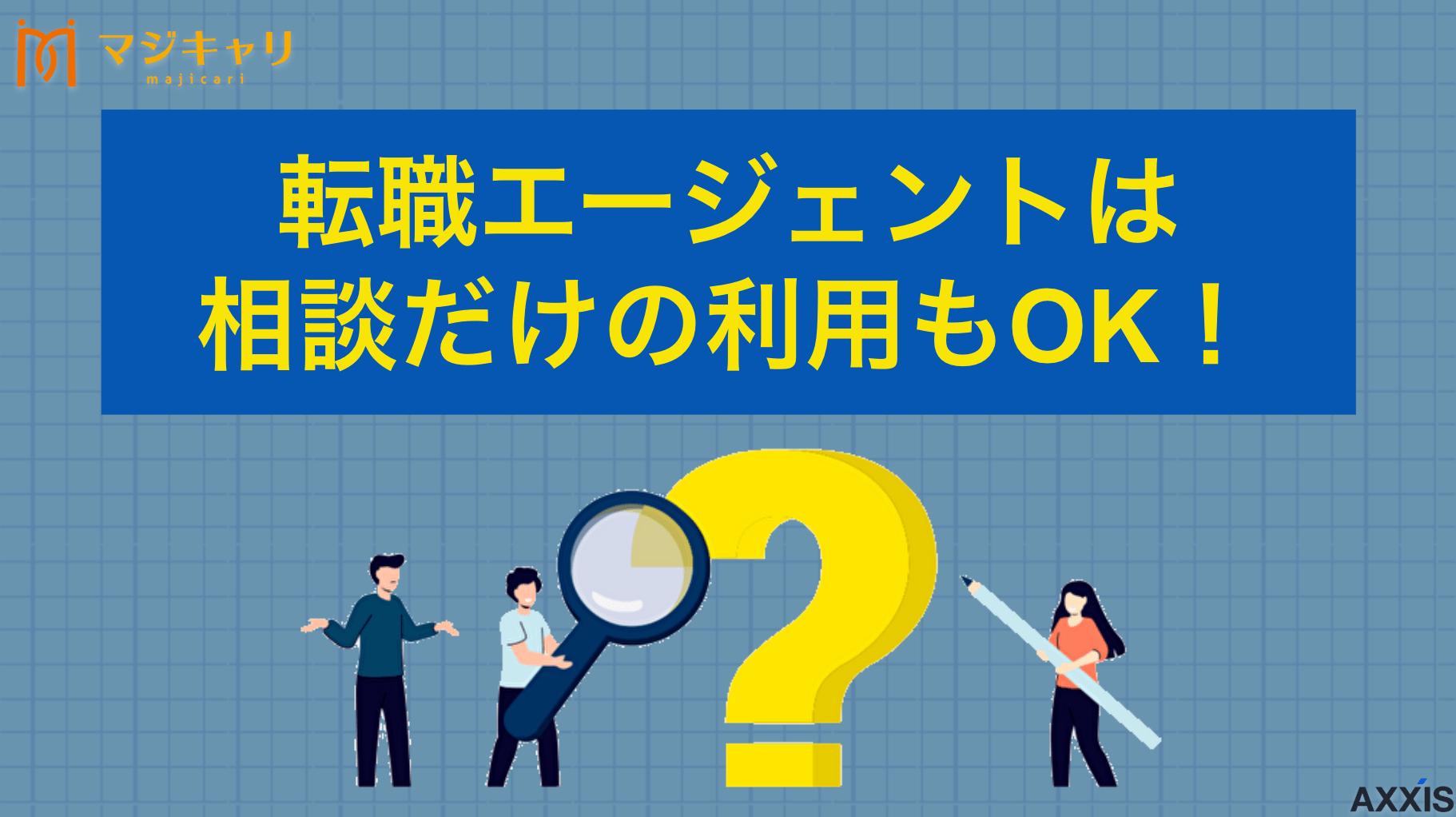 タグ 転職エージェントは相談だけの利用もOK 転職エージェントは相談だけでの利用もOKです。相談のみで転職すべきかどうかや、将来のキャリアプランなども無料解決できます。そこで本記事では転職エージェントを使うにあたって必要な準備や注意点も紹介します。ぜひ参考にしてみてください。