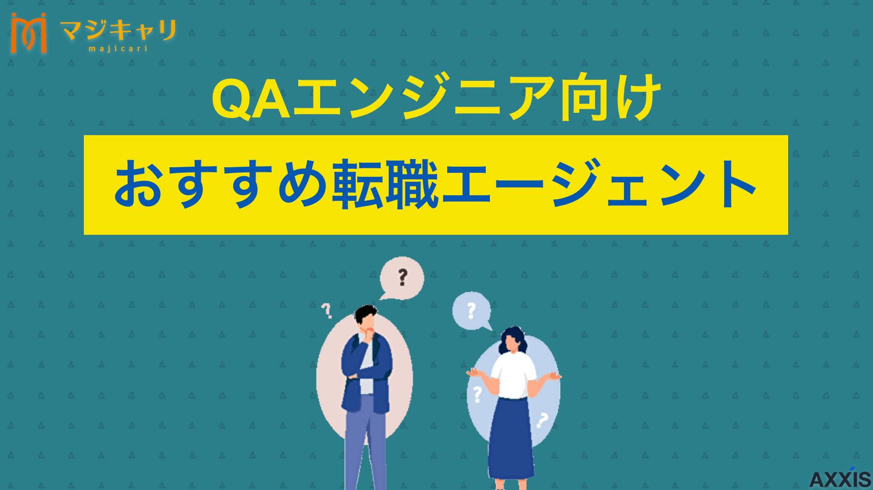 タグ QAエンジニアにおすすめ転職エージェント QAエンジニアにおすすめの転職エージェント・転職サイト9選を紹介します。選び方のポイントや好条件の求人情報を見つけるコツ、平均年収やキャリアアップしやすい職種まで詳しく解説します。QAエンジニアの転職成功に必要な情報を網羅しています。