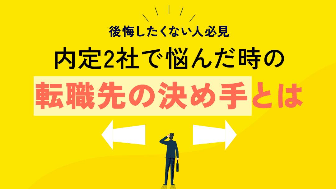 タグ 内定2社 悩む 転職 内定を2社からもらった場合、2社ともに魅力的に感じてしまい、どちらにすればいいか迷ってしまうことがあります。
内定を2社からもらい悩んだときは、この記事で紹介する7つの決め手に基づいて判断することで、後悔しない転職をすることができますよ。