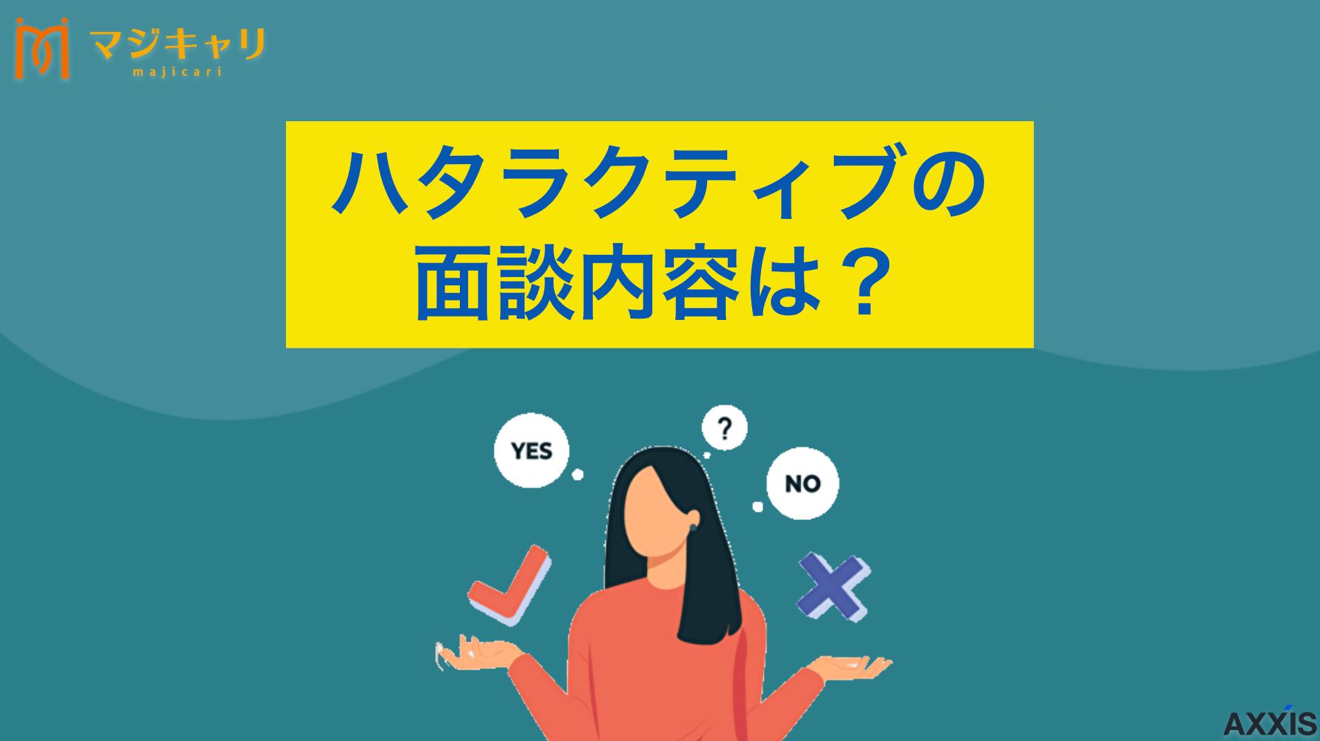 タグ ハタラクティブの面談内容は？場所はオンライン？服装まで解説 「ハタラクティブの面談内容は？」本記事ではカウンセリングの流れや聞かれる質問、服装などの詳細を解説します。ハタラクティブを利用したい人、面談を控えている人はぜひチェックしてみてください。
