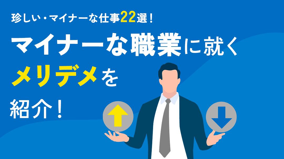 タグ 110_マイナーな仕事 マイナーな仕事について紹介していきます。また、珍しい仕事・変わった仕事に就くメリットやマイナーな仕事に転職するためのポイントについても解説します。今回の記事を参考にして、マイナーな仕事に転職を成功させてください。