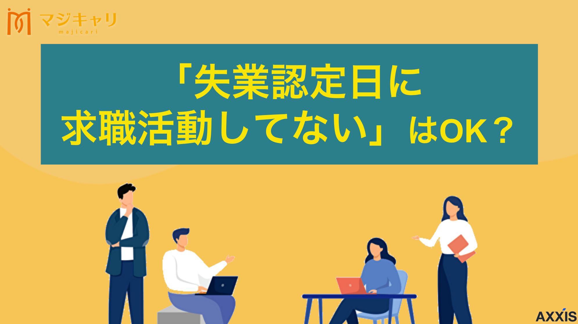 タグ 「失業認定日に求職活動してない」はOK？退職〜初回認定日への実績作りの方法を解説 初回認定日に求職活動してないけど大丈夫？失業保険(手当)受給に必要な実績は1回です。退職後の求職活動実績作りの方法から認定日当日の流れ・持ち物まで解説。不安を解消し担当者からOKをもらえる回数や注意点を紹介します。
